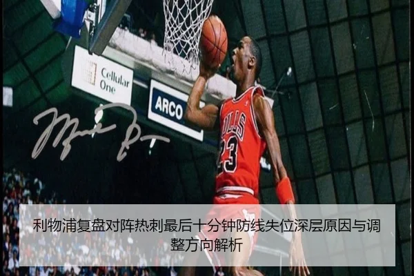 利物浦复盘对阵热刺最后十分钟防线失位深层原因与调整方向解析